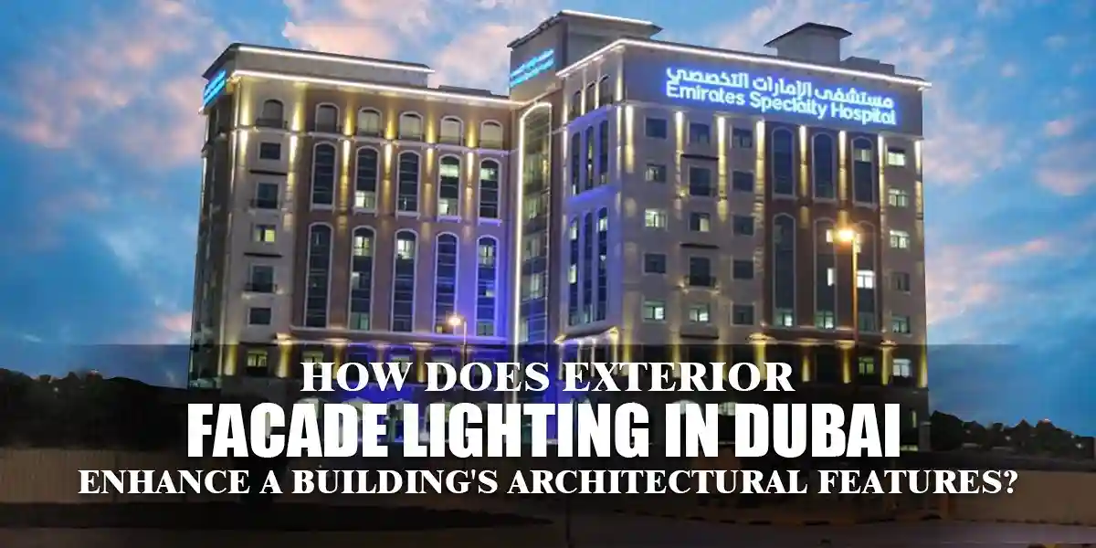 How Does Exterior Facade Lighting in Dubai Enhance a Building’s Architectural Features?