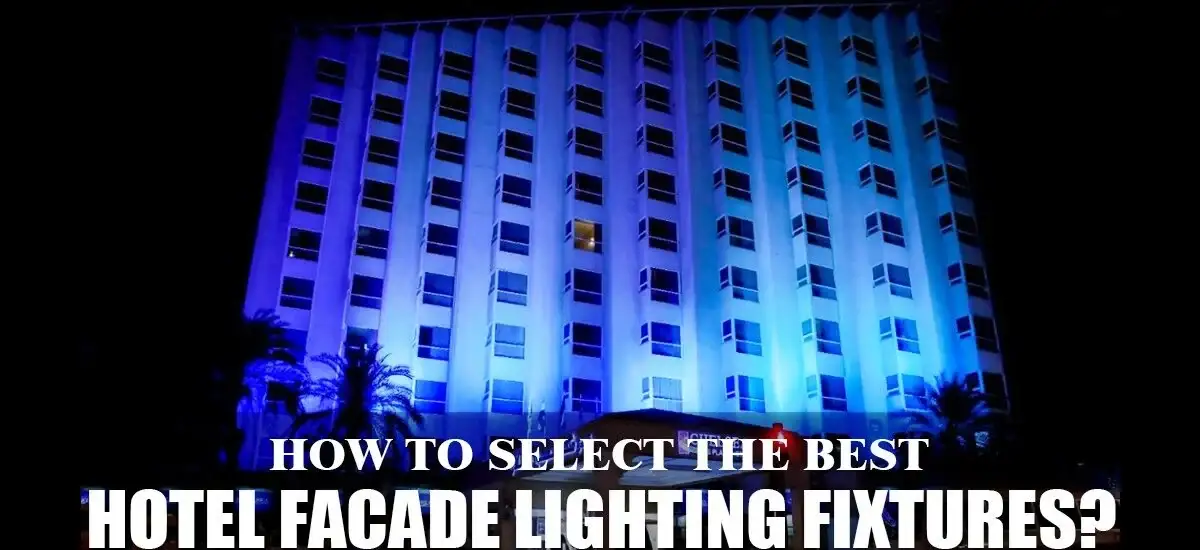 How to Select the Best Hotel Facade Lighting Fixtures