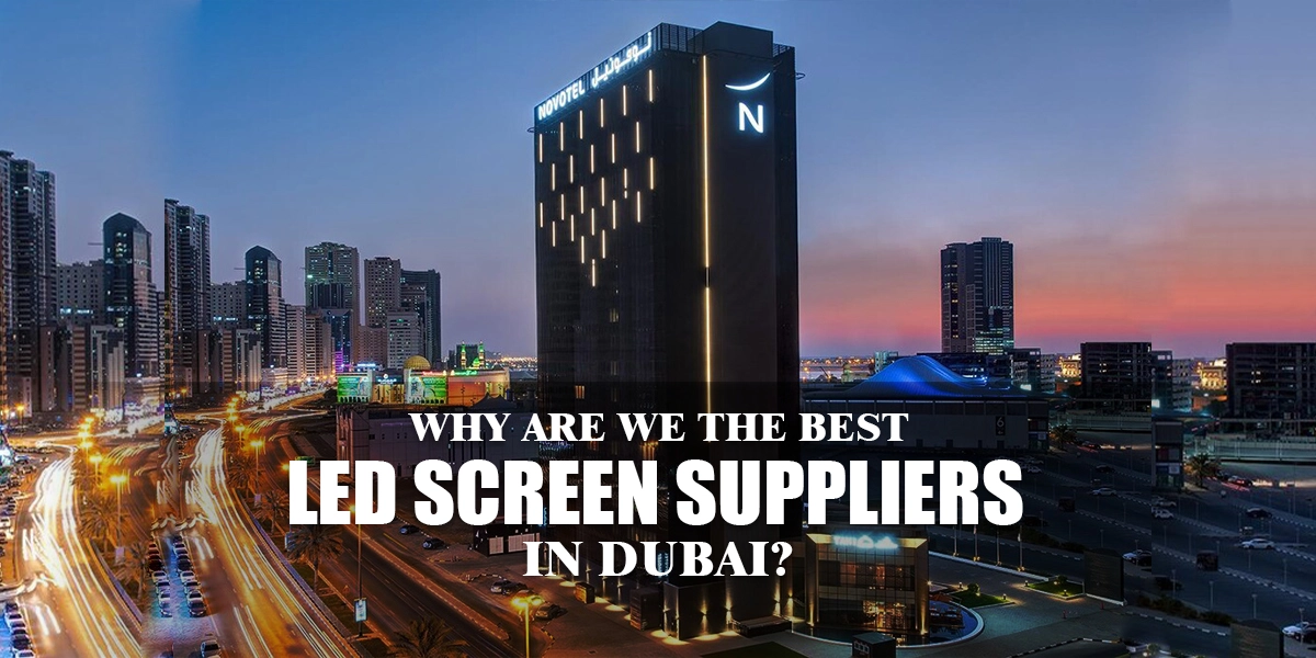 Why are We the Best LED Screen Suppliers in Dubai?