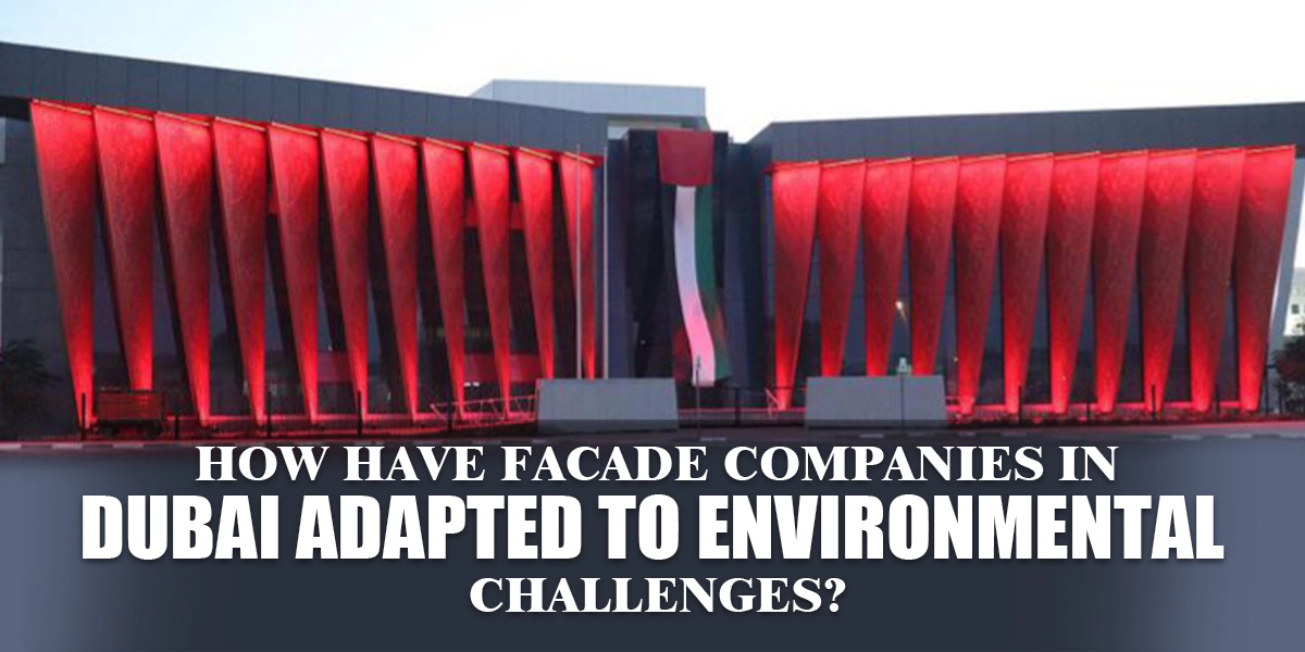 How Have Facade Companies in Dubai Adapted to Environmental Challenges?