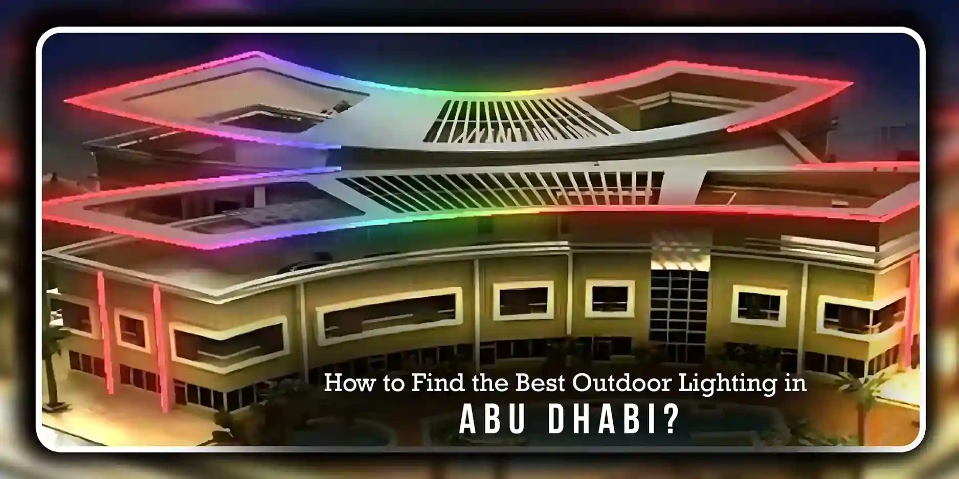 How to Find the Best Outdoor Lighting in Abu Dhabi?