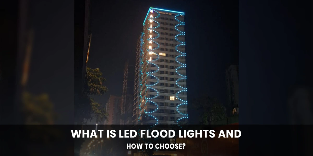 What is LED Flood Lights and How to Choose?